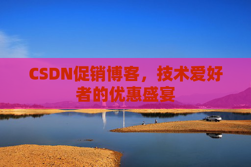 CSDN促销博客，技术爱好者的优惠盛宴